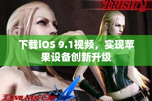 下载iOS 9.1视频，实现苹果设备创新升级
