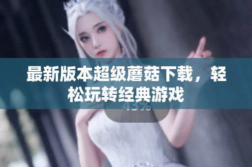 最新版本超级蘑菇下载，轻松玩转经典游戏