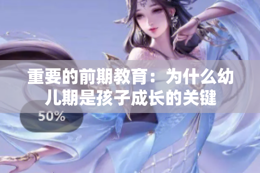 重要的前期教育：为什么幼儿期是孩子成长的关键