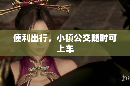 便利出行，小镇公交随时可上车