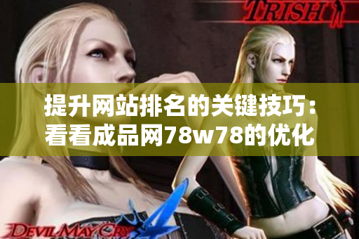 提升网站排名的关键技巧：看看成品网78w78的优化之路