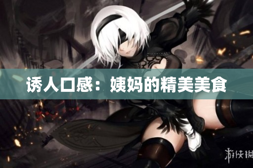 诱人口感：姨妈的精美美食