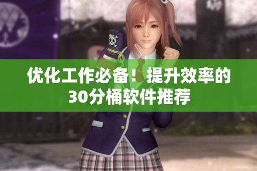 优化工作必备！提升效率的30分桶软件推荐