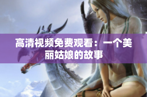 高清视频免费观看：一个美丽姑娘的故事