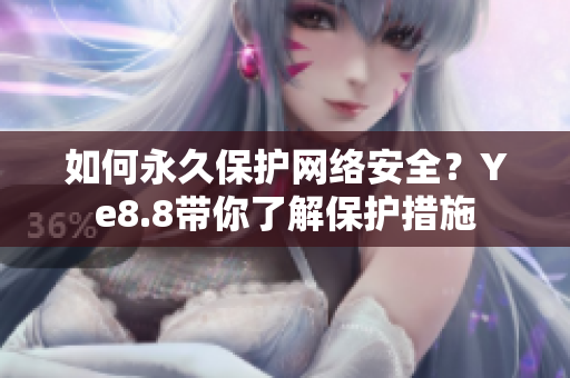 如何永久保护网络安全？Ye8.8带你了解保护措施
