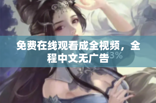 免费在线观看成全视频，全程中文无广告