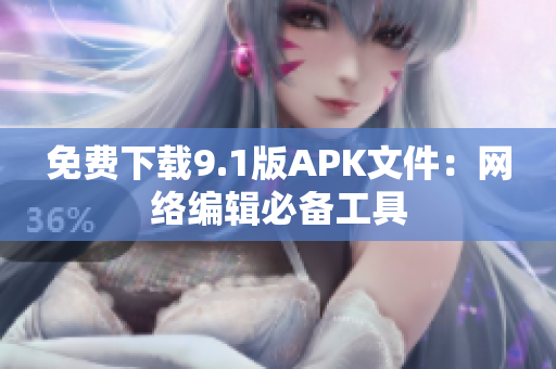 免费下载9.1版APK文件：网络编辑必备工具