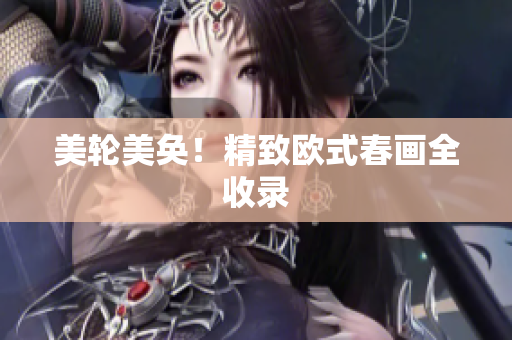 美轮美奂！精致欧式春画全收录