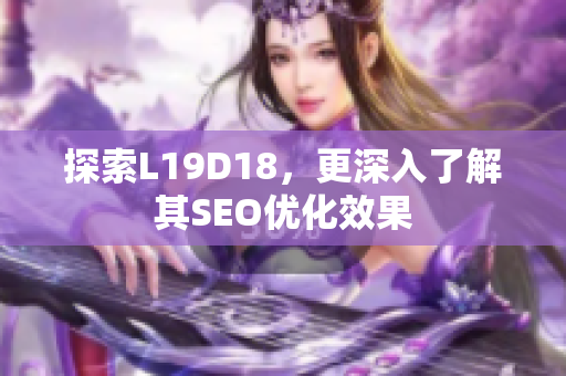 探索L19D18，更深入了解其SEO优化效果