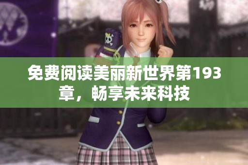 免费阅读美丽新世界第193章，畅享未来科技