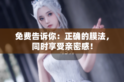 免费告诉你：正确的膜法，同时享受亲密感！