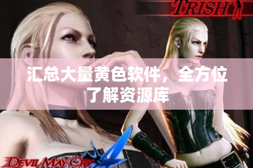 汇总大量黄色软件，全方位了解资源库