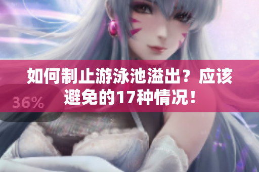 如何制止游泳池溢出？应该避免的17种情况！