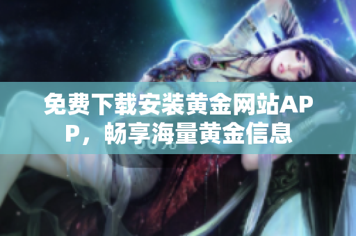 免费下载安装黄金网站APP，畅享海量黄金信息