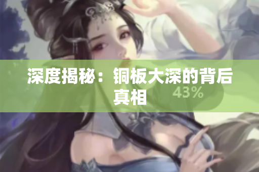 深度揭秘：铜板大深的背后真相