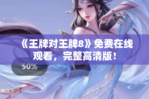 《王牌对王牌8》免费在线观看，完整高清版！
