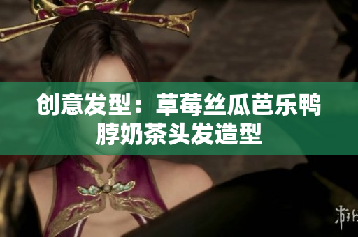 创意发型：草莓丝瓜芭乐鸭脖奶茶头发造型
