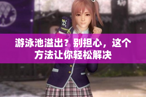游泳池溢出？别担心，这个方法让你轻松解决