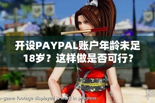 开设PAYPAL账户年龄未足18岁？这样做是否可行？
