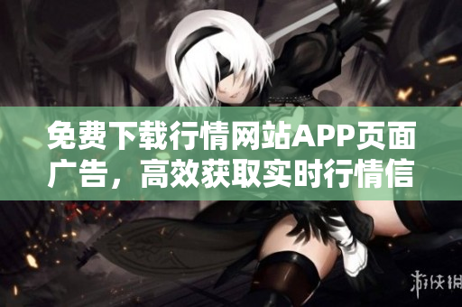 免费下载行情网站APP页面广告，高效获取实时行情信息