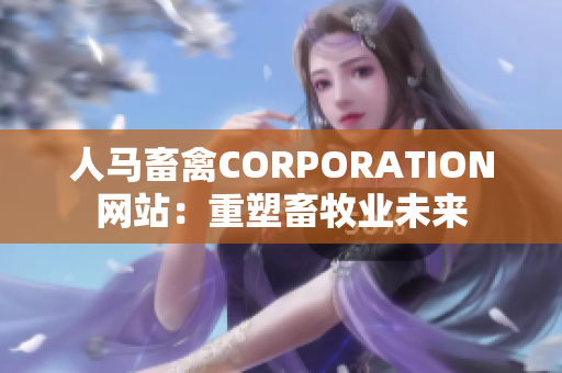 人马畜禽CORPORATION网站：重塑畜牧业未来
