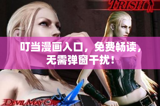 叮当漫画入口，免费畅读，无需弹窗干扰！
