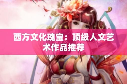 西方文化瑰宝：顶级人文艺术作品推荐
