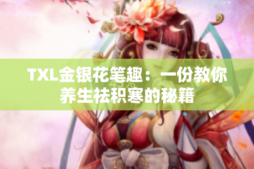 TXL金银花笔趣：一份教你养生祛积寒的秘籍