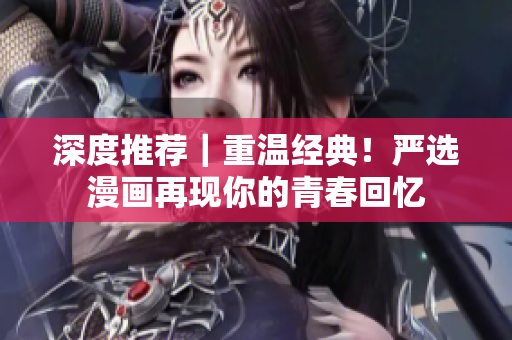 深度推荐｜重温经典！严选漫画再现你的青春回忆