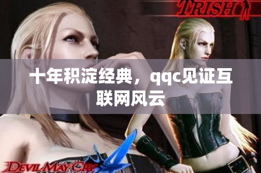 十年积淀经典，qqc见证互联网风云