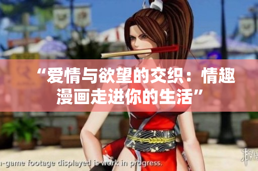 “爱情与欲望的交织：情趣漫画走进你的生活”