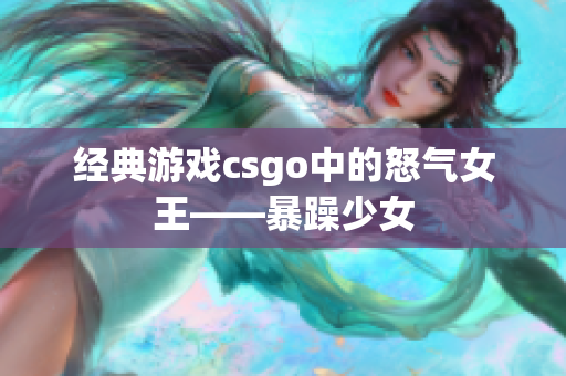 经典游戏csgo中的怒气女王——暴躁少女