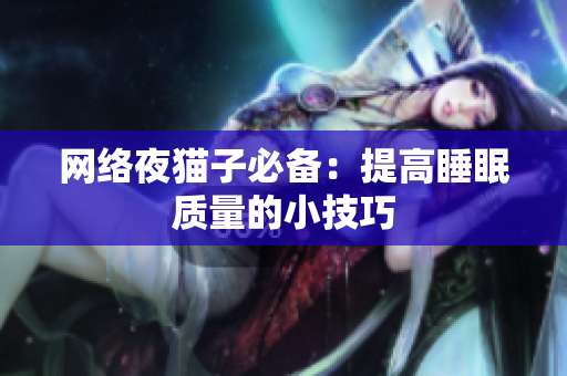 网络夜猫子必备：提高睡眠质量的小技巧