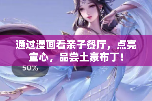 通过漫画看亲子餐厅，点亮童心，品尝土豪布丁！
