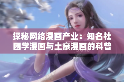 探秘网络漫画产业：知名社团学漫画与土豪漫画的科普之旅