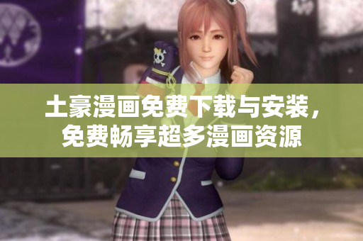 土豪漫画免费下载与安装，免费畅享超多漫画资源