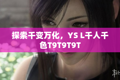 探索千变万化，YS L千人千色T9T9T9T