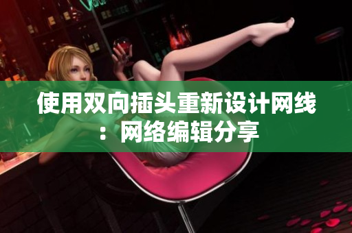 使用双向插头重新设计网线：网络编辑分享