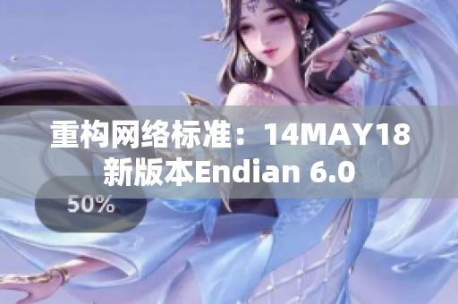 重构网络标准：14MAY18新版本Endian 6.0