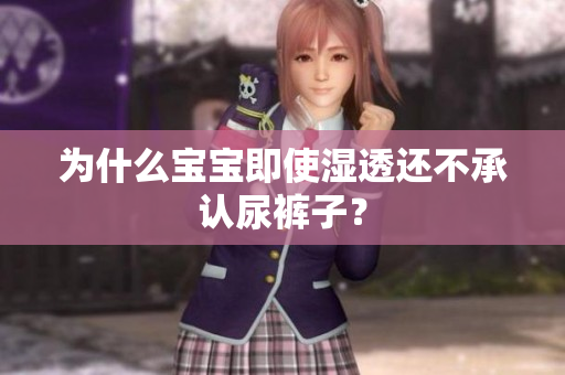 为什么宝宝即使湿透还不承认尿裤子？