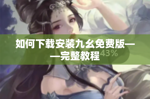 如何下载安装九幺免费版——完整教程