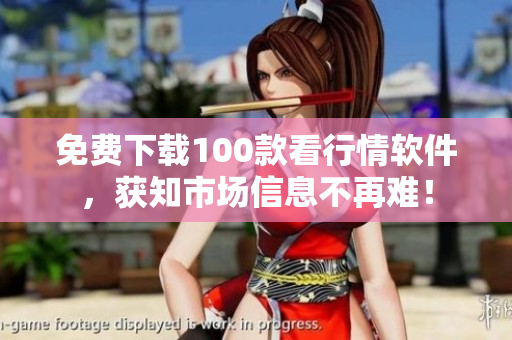 免费下载100款看行情软件，获知市场信息不再难！