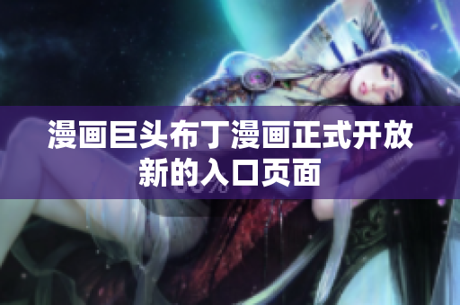 漫画巨头布丁漫画正式开放新的入口页面