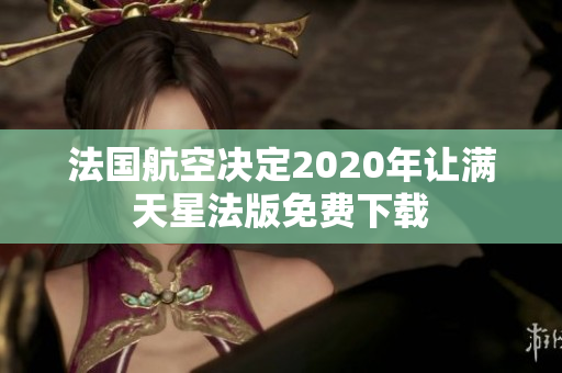 法国航空决定2020年让满天星法版免费下载