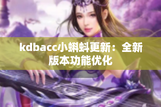 kdbacc小蝌蚪更新：全新版本功能优化