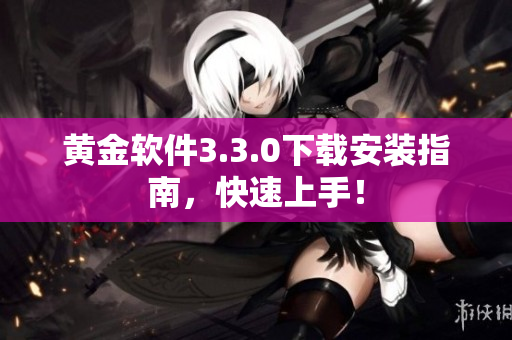 黄金软件3.3.0下载安装指南，快速上手！