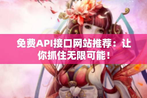 免费API接口网站推荐：让你抓住无限可能！