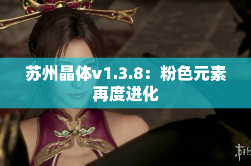 苏州晶体v1.3.8：粉色元素再度进化