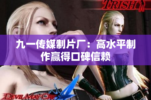 九一传媒制片厂：高水平制作赢得口碑信赖