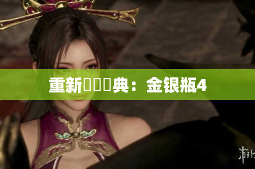 重新詮釋經典：金银瓶4
